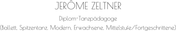 JERÔME ZELTNER Diplom-Tanzpädagoge (Ballett, Spitzentanz, Modern, Erwachsene, Mittelstufe/Fortgeschrittene)