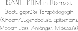 ISABELL KELM in Elternzeit Staatl. geprüfte Tanzpädagogin (Kinder-/Jugendballett, Spitzentanz, Modern Jazz, Anfänger, Mittelstufe)