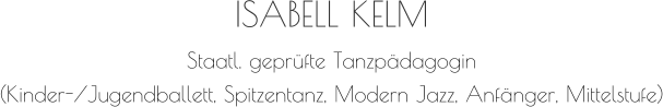 ISABELL KELM Staatl. geprüfte Tanzpädagogin (Kinder-/Jugendballett, Spitzentanz, Modern Jazz, Anfänger, Mittelstufe)