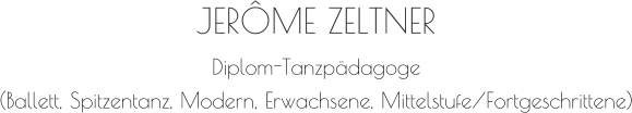 JERÔME ZELTNER Diplom-Tanzpädagoge (Ballett, Spitzentanz, Modern, Erwachsene, Mittelstufe/Fortgeschrittene)